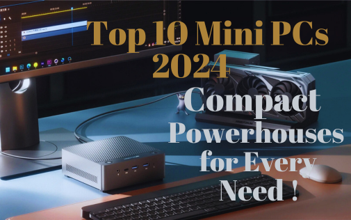 Top10 Mini PCs 2024:Compact featuring powerful on Every Need
