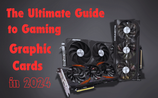 The Ultimate Guide to Gaming Graphic Cards in 2024