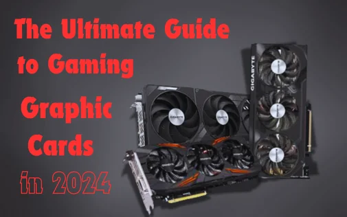 The Ultimate Guide to Gaming Graphic Cards in 2024
