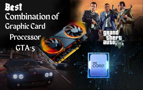 Which Processor & Graphics Card is Best for GTA 5